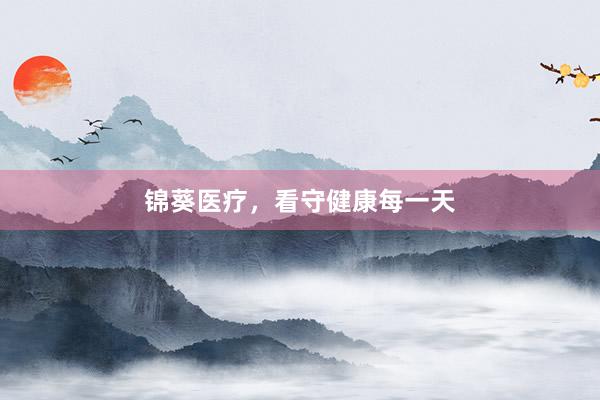 锦葵医疗，看守健康每一天